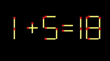 Thử tài IQ: Di chuyển một que diêm để 1+5=18 thành phép tính đúng