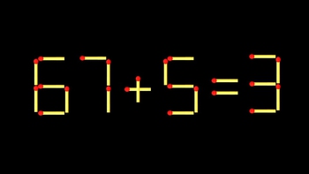 Thử tài IQ: Di chuyển một que diêm để 67+5=3 thành phép tính đúng
