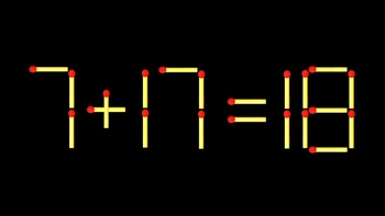 Thử tài IQ: Di chuyển một que diêm để 7+17=18 thành phép tính đúng