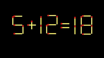 Thử tài IQ: Di chuyển một que diêm để 5+12=18 thành phép tính đúng
