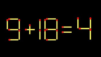 Thử tài IQ: Di chuyển một que diêm để 9+18=4 thành phép tính đúng