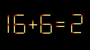 Thử tài IQ: Di chuyển một que diêm để 16+6=2 thành phép tính đúng