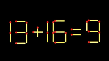 Thử tài IQ: Di chuyển một que diêm để 13+16=9 thành phép tính đúng