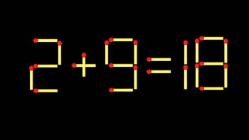 Thử tài IQ: Di chuyển một que diêm để 2+9=18 thành phép tính đúng