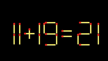 Thử tài IQ: Di chuyển một que diêm để 11+19=21 thành phép tính đúng