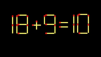 Thử tài IQ: Di chuyển một que diêm để 18+9=10 thành phép tính đúng