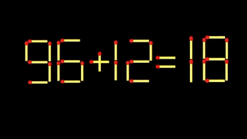 Thử tài IQ: Di chuyển một que diêm để 96+12=18 thành phép tính đúng