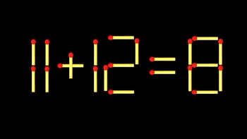 Thử tài IQ: Di chuyển một que diêm để 11+12=8 thành phép tính đúng