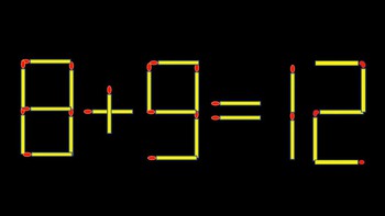 Thử tài IQ: Di chuyển một que diêm để 8+9=12 thành phép tính đúng