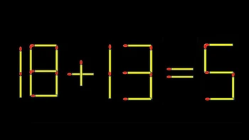Thử tài IQ: Di chuyển một que diêm để 18+13=5 thành phép tính đúng
