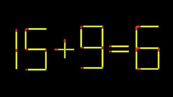 Thử tài IQ: Di chuyển một que diêm để 15+9=6 thành phép tính đúng