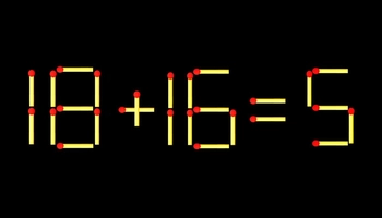 Thử tài IQ: Di chuyển một que diêm để 18+16=5 thành phép tính đúng