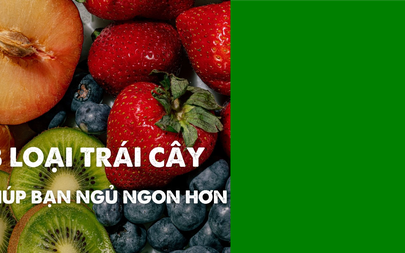 8 loại trái cây giúp bạn ngủ ngon hơn