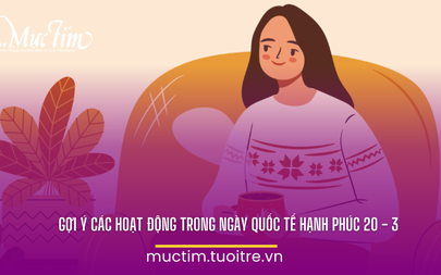 Gợi ý các hoạt động trong ngày Quốc tế Hạnh phúc 20 - 3