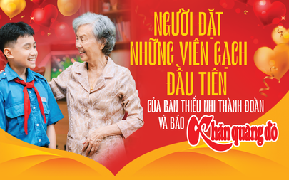 Người đặt những viên gạch đầu tiên của ban Thiếu nhi Thành Đoàn và báo Khăn Quàng Đỏ