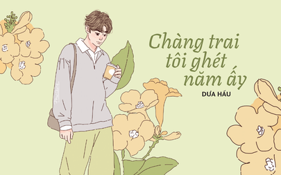 Truyện ngắn Mực Tím: Chàng trai tôi ghét năm ấy