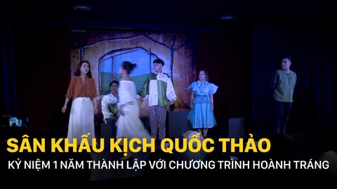 Sân khấu kịch Quốc Thảo kỷ niệm 1 năm thành lập với chương trình hoành tráng