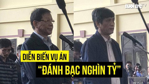 Diễn biến vụ án “đánh bạc nghìn tỷ”