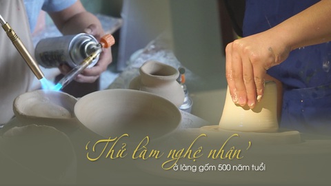 Góc nhìn trưa nay | ‘Thử làm nghệ nhân’ ở làng gốm 500 năm tuổi