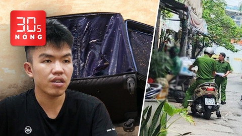 Bản tin 30s Nóng: Lời khai nghi phạm giết cô gái bỏ vào vali phi tang; Tạt axit vào bàn nhậu ở TP.HCM