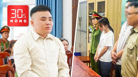 Bản tin 30s Nóng: Tuyên tử hình người đâm bạn gái 9 nhát tử vong; Tạm giữ chủ nhóm trẻ Con Cưng