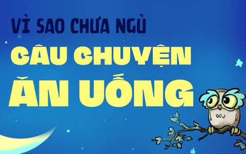 Vì sao chưa ngủ: Câu chuyện ăn uống