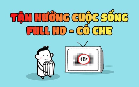 Hãy tận hưởng bản Full HD của cuộc sống nhưng nhớ phải che lại