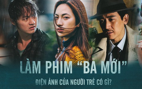 Làm phim 'ba mới' - điện ảnh của người trẻ có gì?