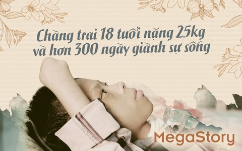 Chàng trai 18 tuổi nặng 25kg và hơn 300 ngày giành sự sống