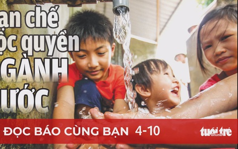 Đọc báo cùng bạn ngày 4-10: Hạn chế độc quyền ngành nước