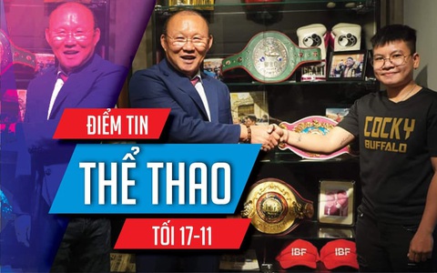 Điểm tin thể thao tối 17-11: HLV Park Hang Seo thực hiện lời hứa với nữ võ sĩ Thu Nhi
