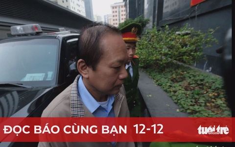 Đọc báo cùng bạn 12-12: Phòng chống tham nhũng - không có vùng cấm, bất kể là ai!