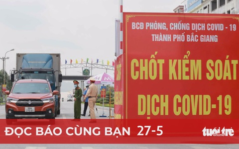 Đọc báo cùng bạn 27-5: Dồn lực hỗ trợ Bắc Ninh và Bắc Giang