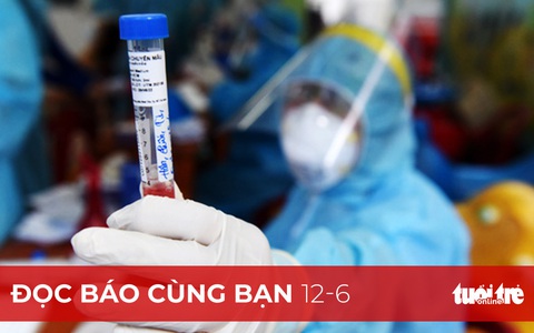 Đọc báo cùng bạn 12-6: Còn 3 ngày giãn cách, TP.HCM 'chạy nước rút'