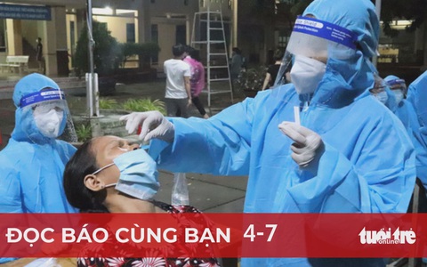 Đọc báo cùng bạn 4-7: TP.HCM thay đổi chiến lược chống dịch, phải điều tra 100% ca F0...