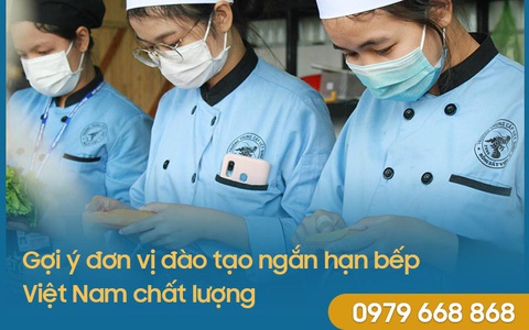 Gợi ý đơn vị đào tạo ngắn hạn bếp Việt Nam chất lượng