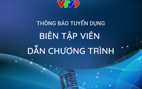 VTV9 tuyển biên tập viên dẫn chương trình: Ưu tiên giọng chuẩn Nam Bộ