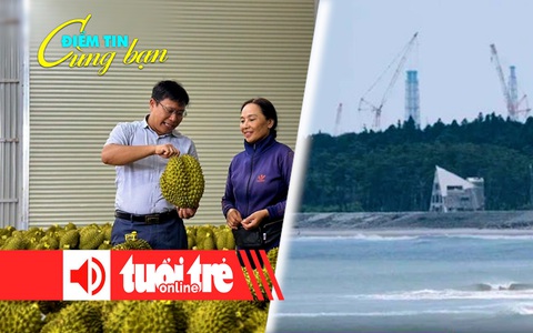 Điểm tin 8h: Đắk Lắk có thêm nhãn hiệu sầu riêng; Nhật xả nước thải hạt nhân ra Thái Bình Dương