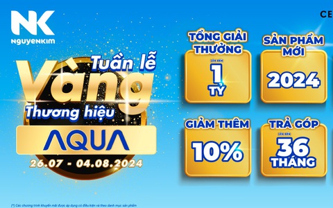 Tuần lễ vàng Nguyễn Kim 2024: Mua điện máy Aqua - Trúng bộ quà 100 triệu đồng