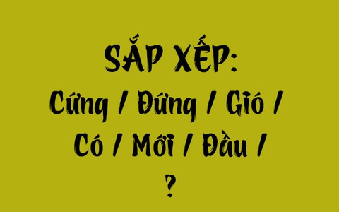 Thử tài tiếng Việt: Sắp xếp các từ sau thành câu có nghĩa (P138)