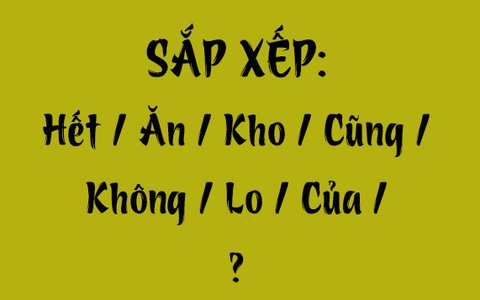 Thử tài tiếng Việt: Sắp xếp các từ sau thành câu có nghĩa (P123)