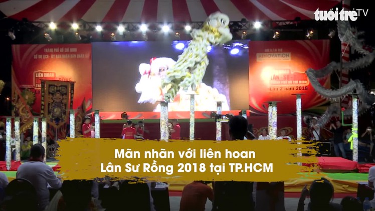 Mãn nhãn với liên hoan Lân Sư Rồng 2018 tại TP.HCM