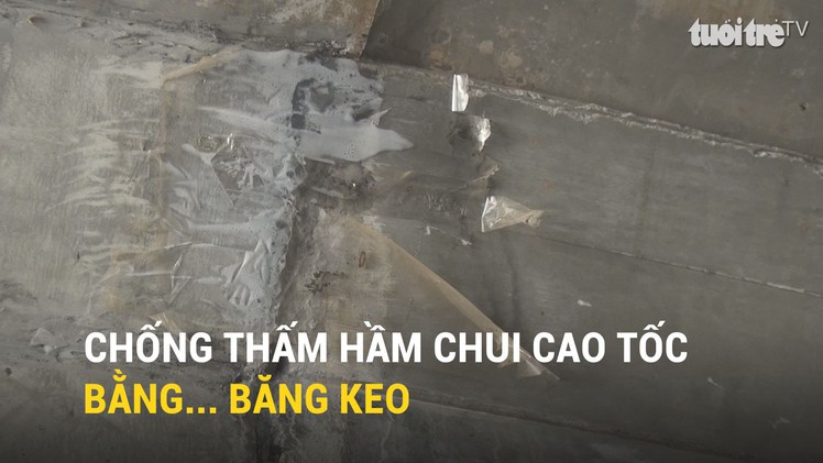 Chống thấm hầm chui cao tốc bằng... băng keo