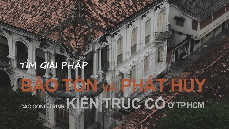 Tìm giải pháp bảo tồn và phát huy các công trình kiến trúc cổ ở TP.HCM