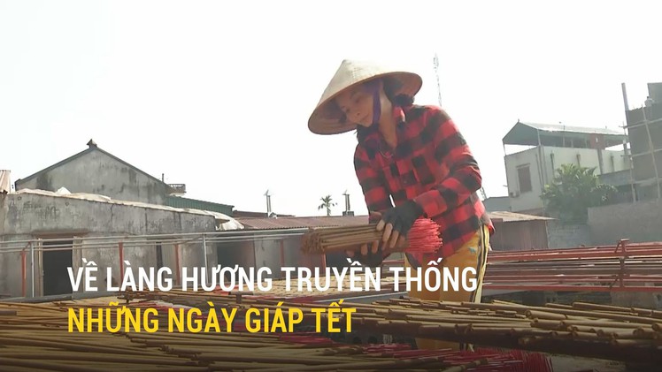 Về làng hương truyền thống những ngày giáp Tết