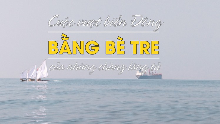 Cuộc vượt biển Đông bằng bè tre của những chàng lãng tử