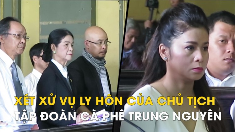 Xét xử vụ ly hôn của Chủ tịch Tập đoàn cà phê Trung Nguyên