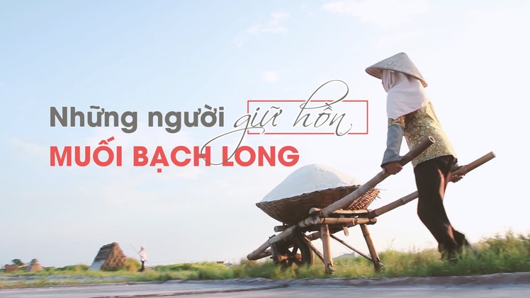 Những người phụ nữ giữ hồn cho muối Bạch Long