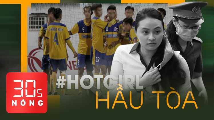 Bản tin 30s Nóng: 'Hotgirl' Ngọc Miu cùng trùm ma túy hầu tòa; FIFA cấm 11 cầu thủ VN thi đấu