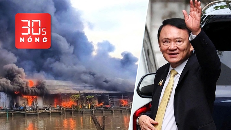Bản tin 30s nóng: Nghi án giận vợ đốt nhà, thiêu rụi 56 ki ốt; Ông Thaksin được tuyên trắng án